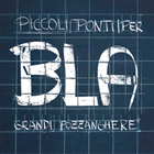 Bla Bla Bla – Piccoli ponti su grandi pozzanghere