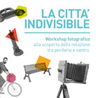 LA CITTA’ INDIVISIBILE. Fotografia e relazione tra periferia e centro.